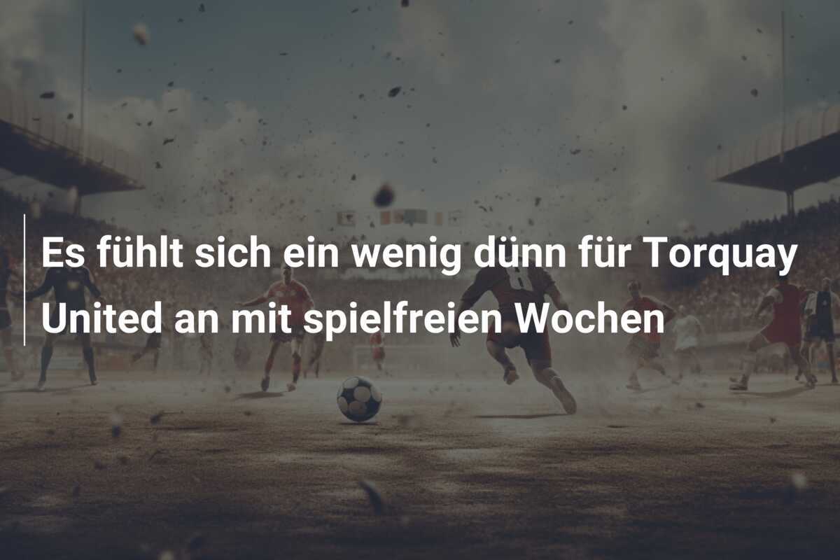 Es fühlt sich ein wenig dünn für Torquay United an mit spielfreien Wochen
