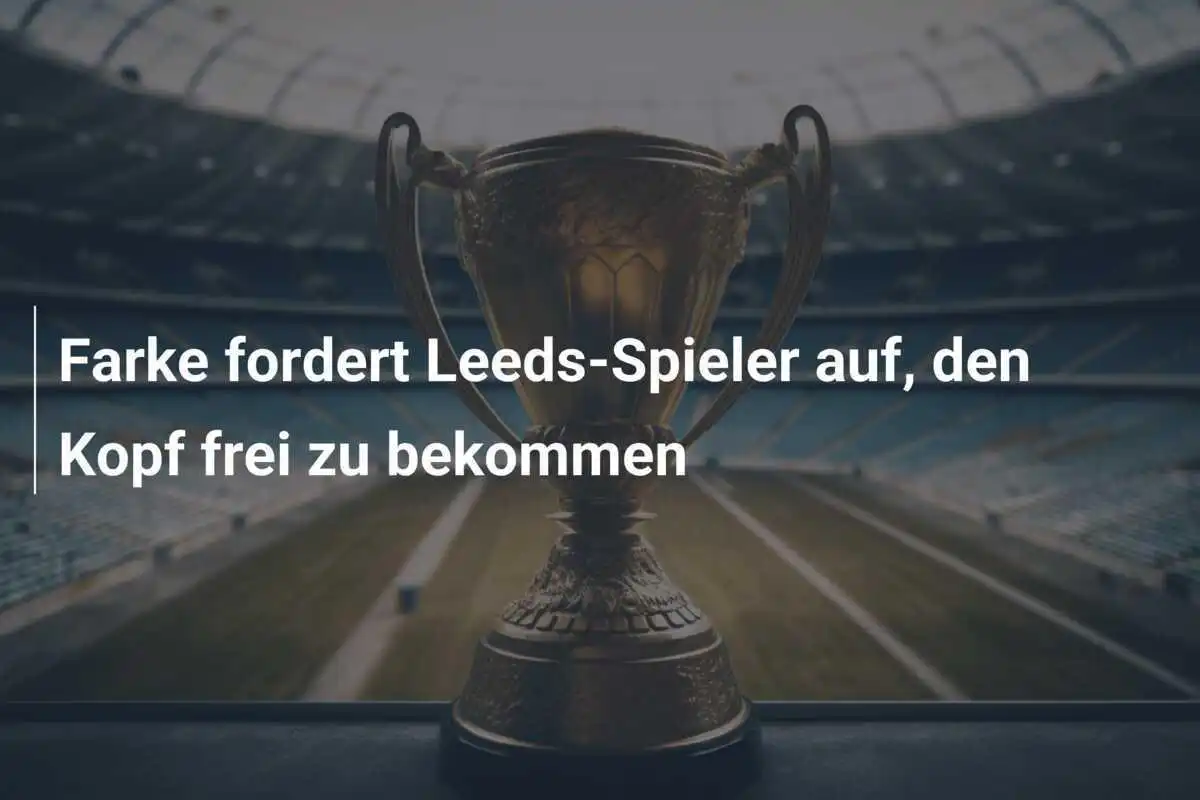Farke fordert Leeds-Spieler auf, den Kopf frei zu bekommen