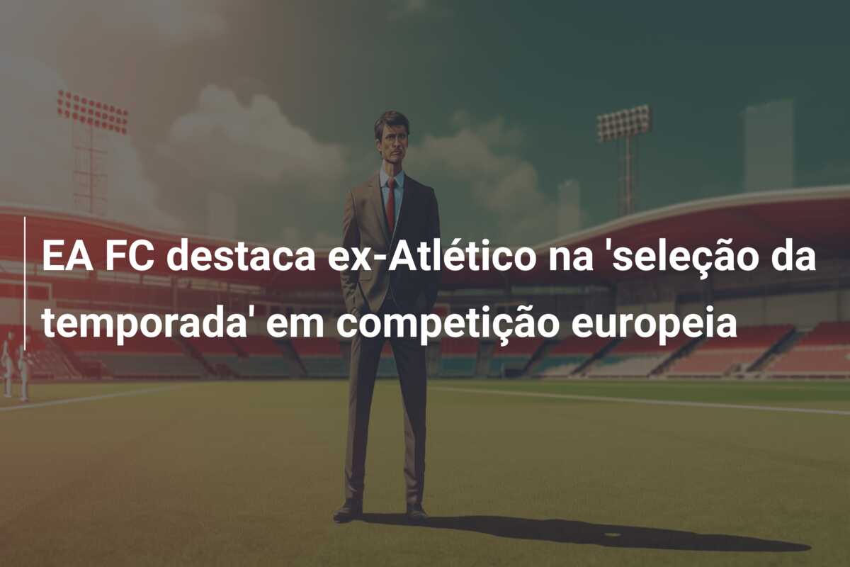 EA FC destaca ex-Atlético na ‘seleção da temporada’ em competição europeia