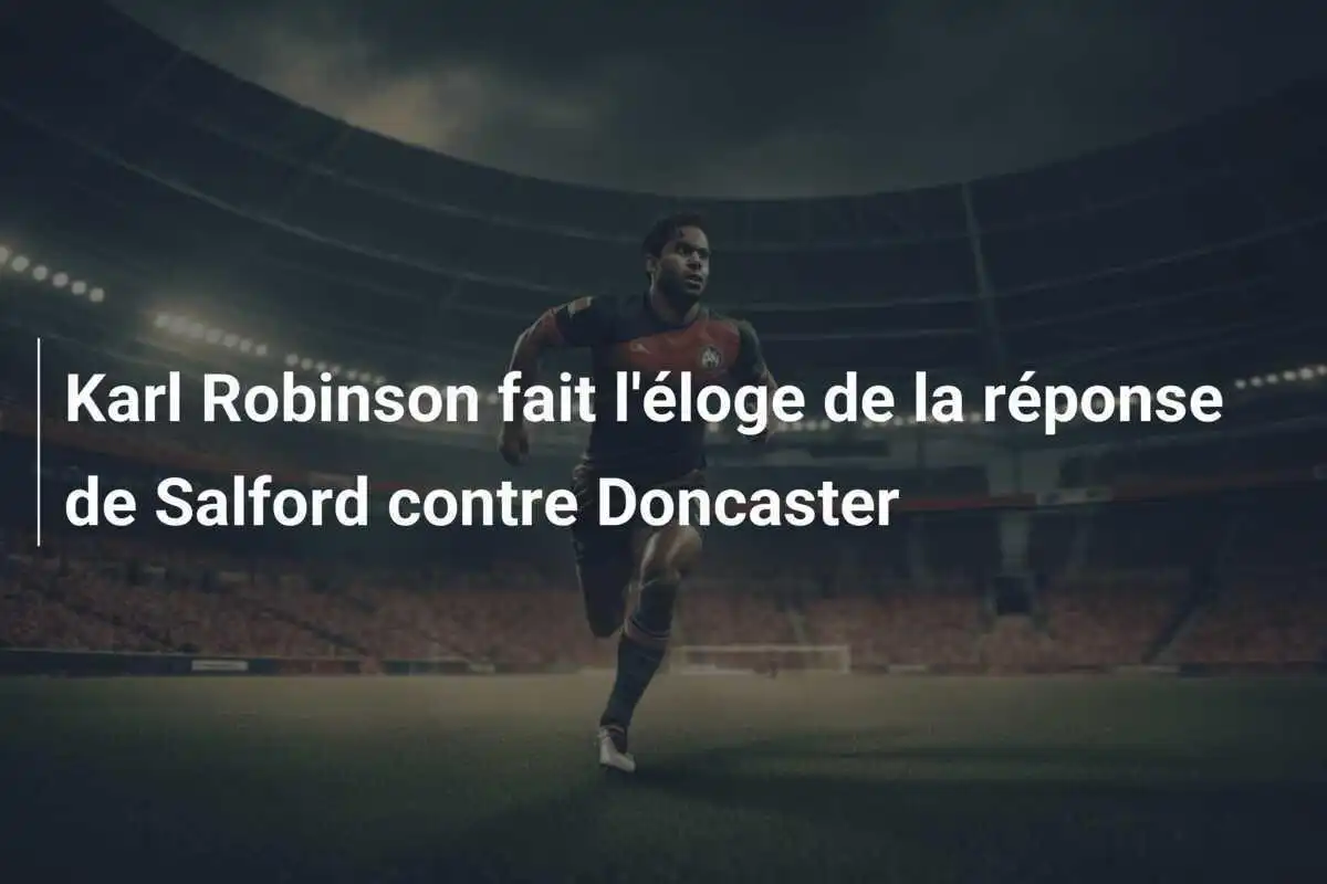 Karl Robinson fait l'éloge de la réponse de Salford contre Doncaster