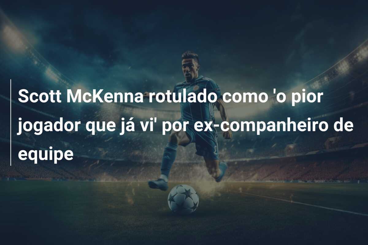 Scott McKenna rotulado como 'o pior jogador que já vi' por ex-companheiro de equipe