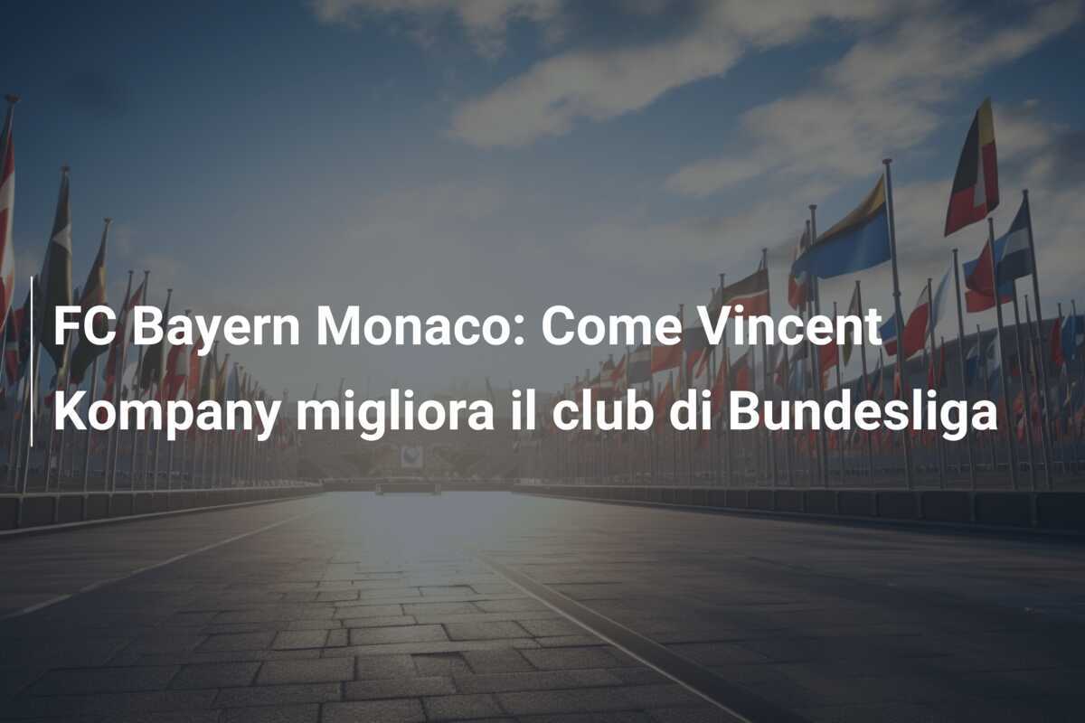 FC Bayern Monaco: Come Vincent Kompany migliora il club di Bundesliga