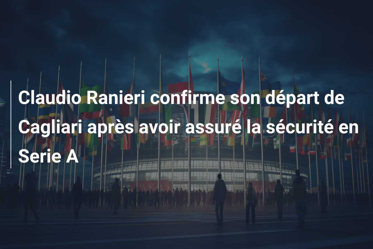 Claudio Ranieri confirme son départ de Cagliari après avoir assuré la sécurité en Serie A