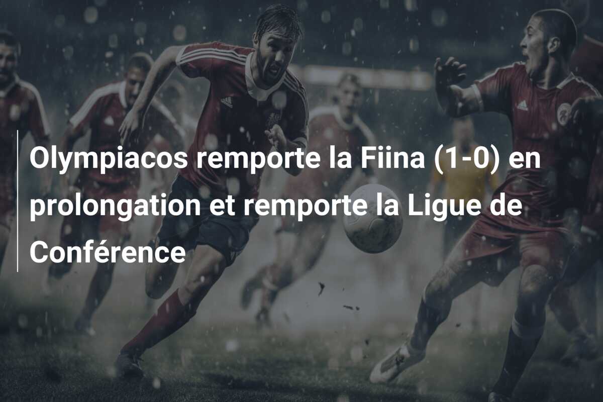 Olympiacos remporte la Fiina (1-0) en prolongation et remporte la Ligue de Conférence