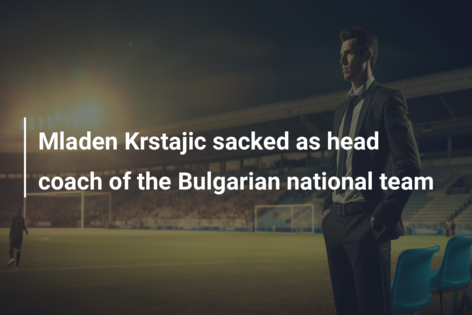 Mladen Krstajic sacked as head coach of the Bulgarian national team