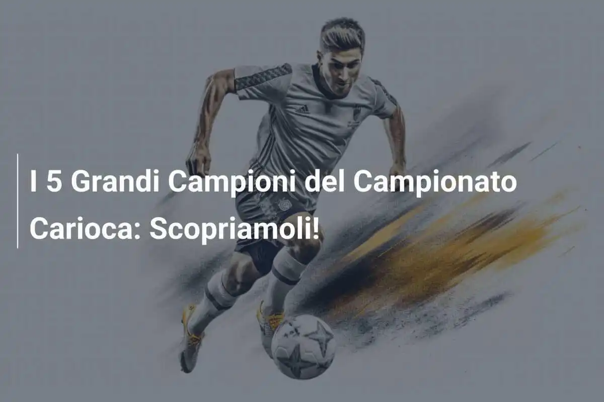 I 5 Grandi Campioni del Campionato Carioca: Scopriamoli!