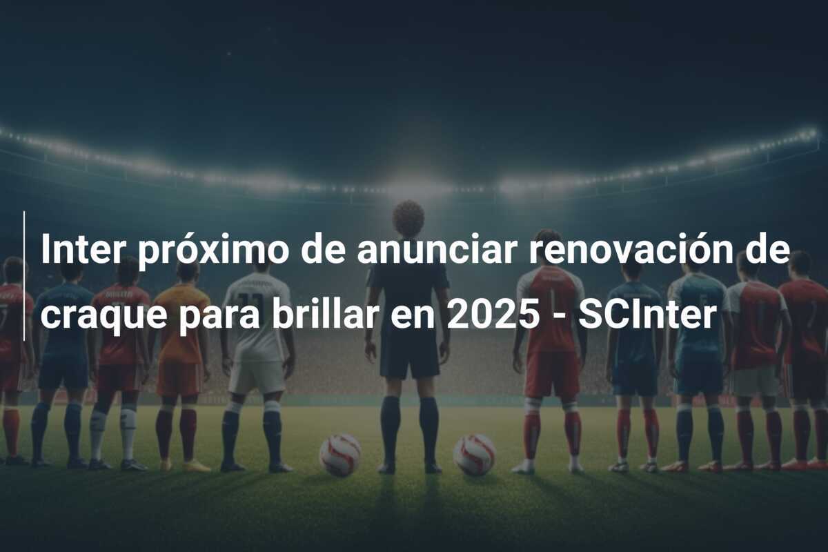 Inter próximo de anunciar renovación de craque para brillar en 2025 - SCInter
