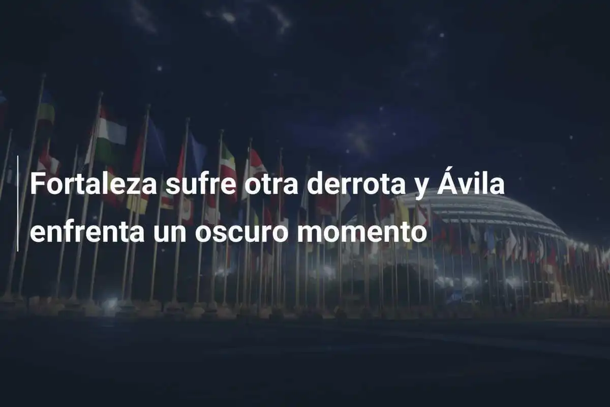 Fortaleza sufre otra derrota y Ávila enfrenta un oscuro momento