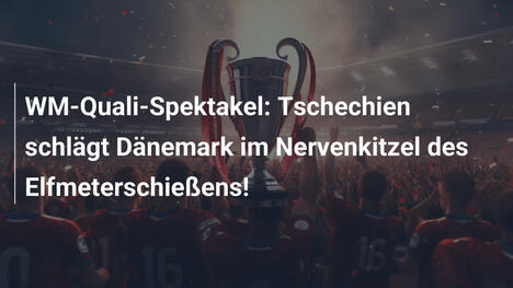 WM-Quali-Spektakel: Tschechien schlägt Dänemark im Nervenkitzel des Elfmeterschießens!