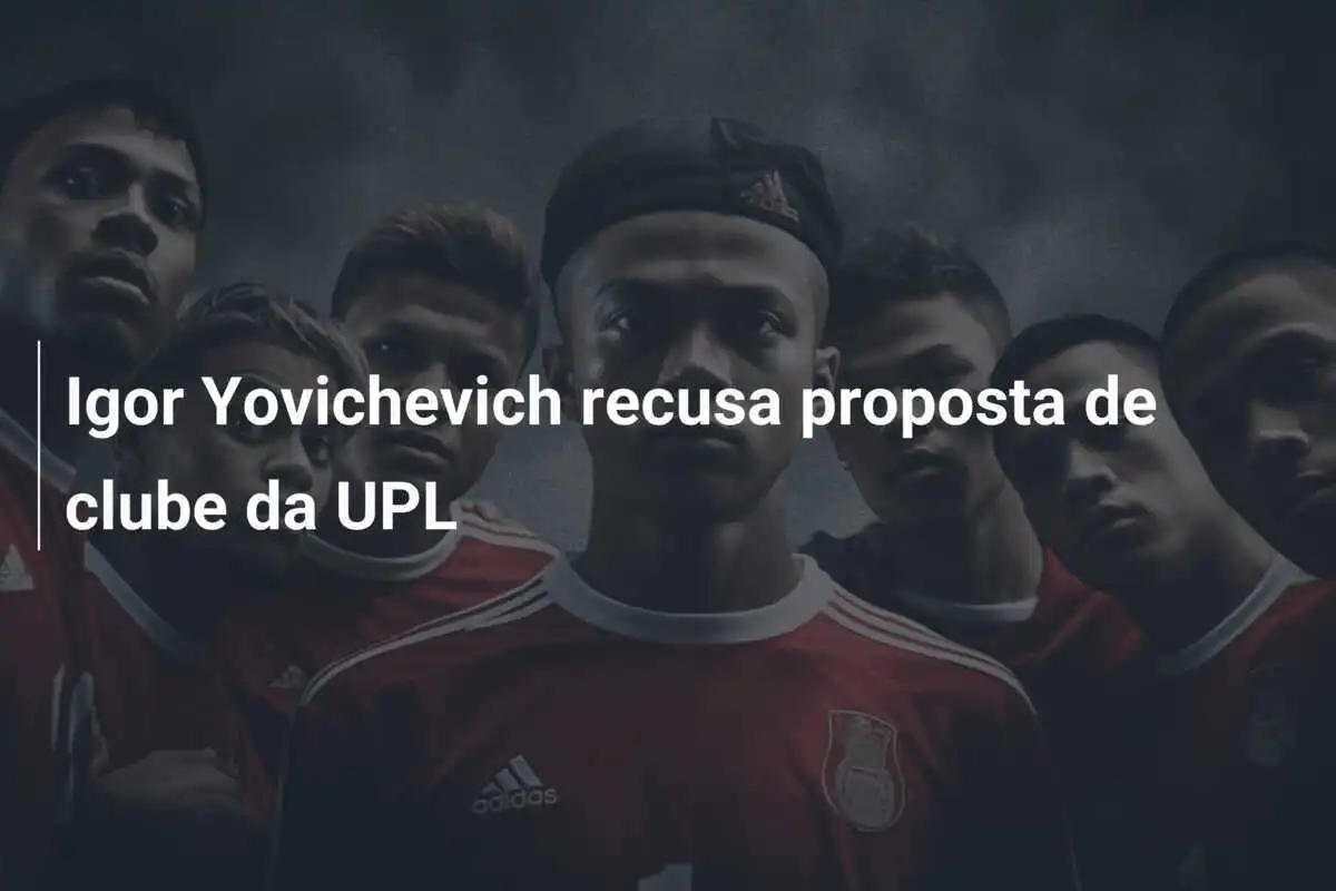 Igor Yovichevich recusa proposta de clube da UPL