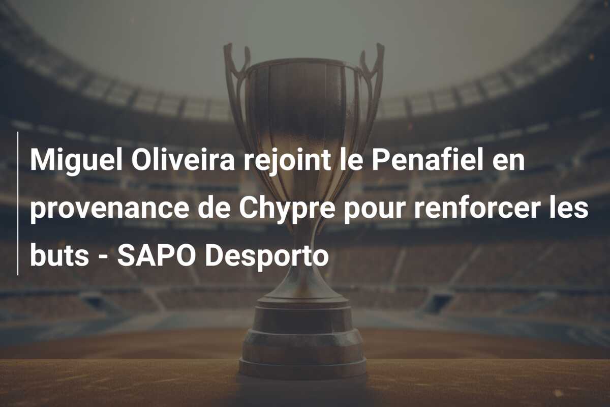 Miguel Oliveira rejoint le Penafiel en provenance de Chypre pour renforcer les buts – SAPO Desporto
