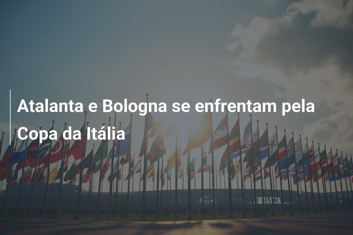 Atalanta e Bologna se enfrentam pela Copa da Itália