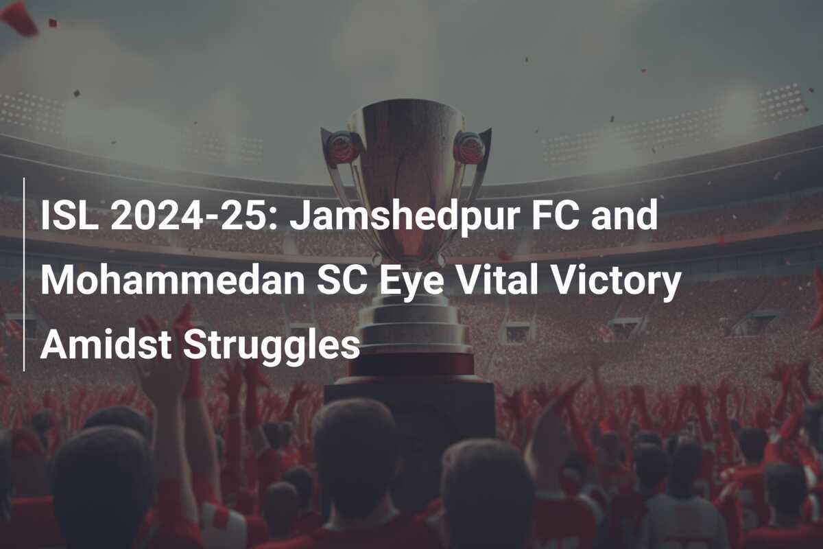 ISL 2024-25: Jamshedpur FC dan Mohammedan SC Target Kemenangan Vital di Tengah Kesulitan