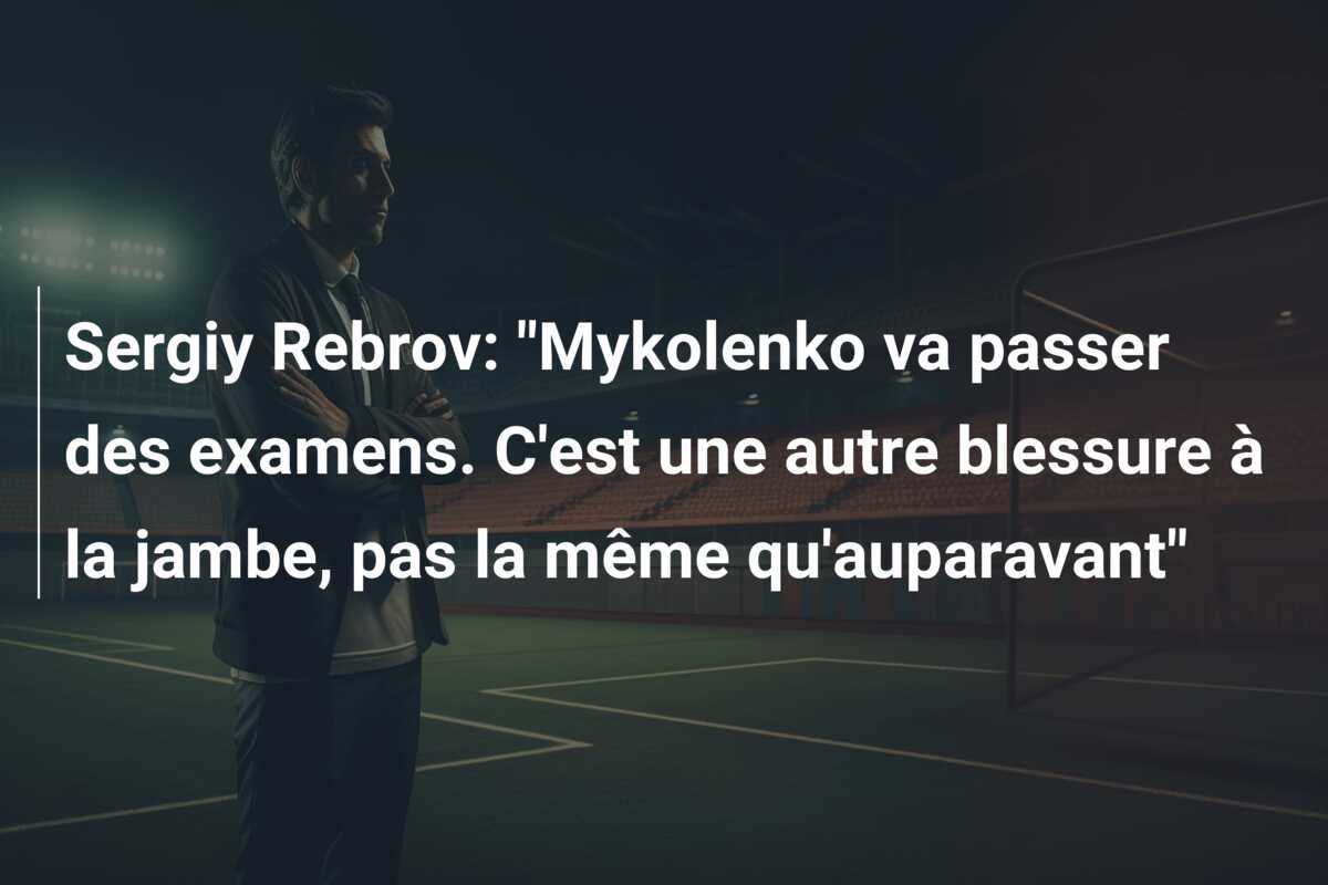 Sergiy Rebrov: “Mykolenko va passer des examens. C’est une autre blessure à la jambe, pas la même qu’auparavant”