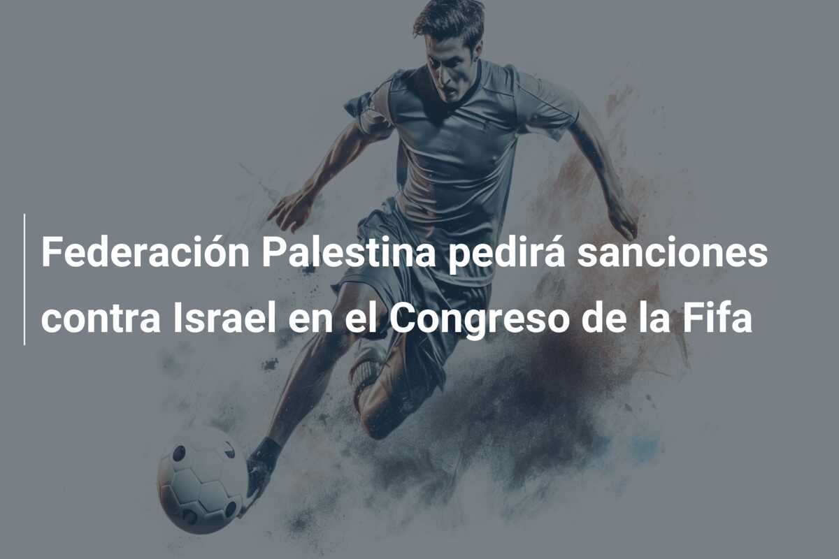 Federación Palestina pedirá sanciones contra Israel en el Congreso de la Fifa