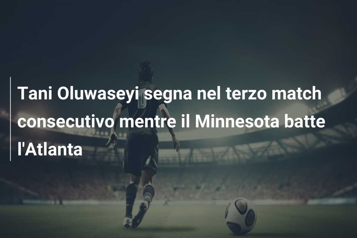 Tani Oluwaseyi segna nel terzo match consecutivo mentre il Minnesota batte l’Atlanta