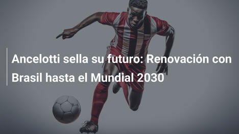 Ancelotti sella su futuro: Renovación con Brasil hasta el Mundial 2030