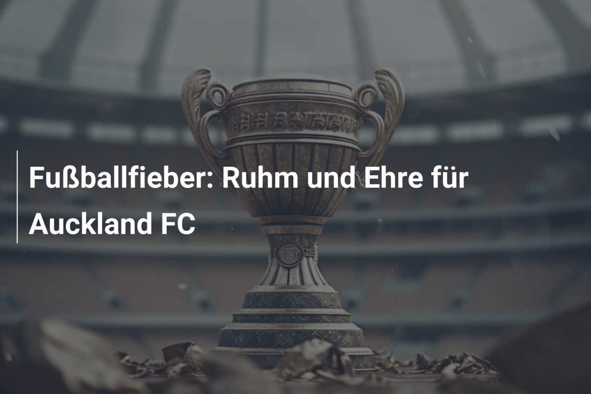 Fußballfieber: Ruhm und Ehre für Auckland FC