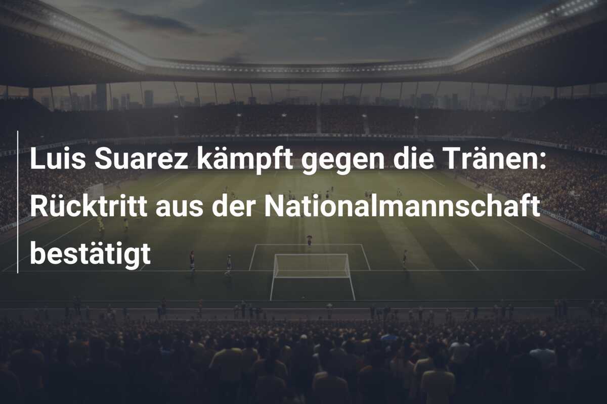 Luis Suarez kämpft gegen die Tränen: Rücktritt aus der Nationalmannschaft bestätigt