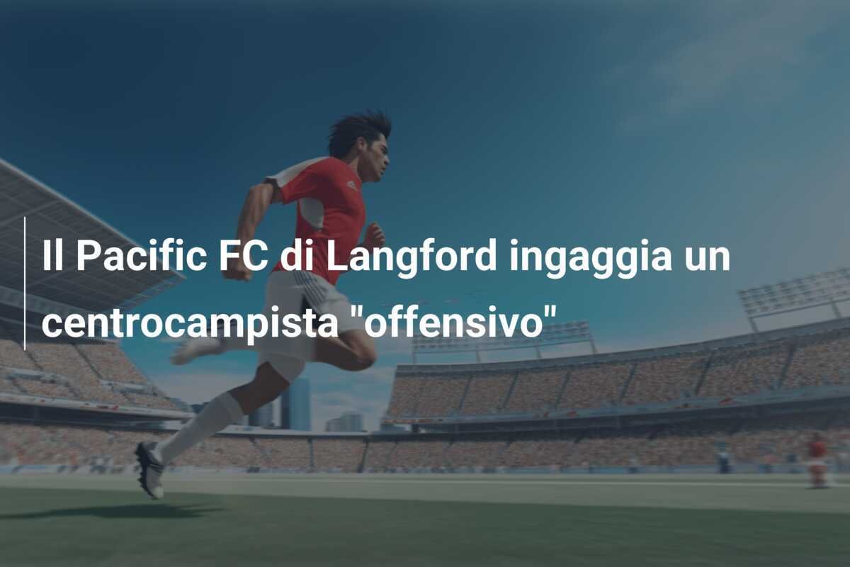 Il Pacific FC di Langford ingaggia un centrocampista "offensivo"