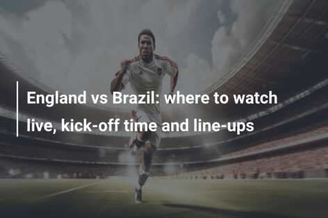 England vs Brazil: Live stream, TV channel, kick-off time & where