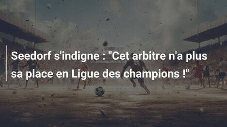 Seedorf s'indigne : "Cet arbitre n'a plus sa place en Ligue des champions !"