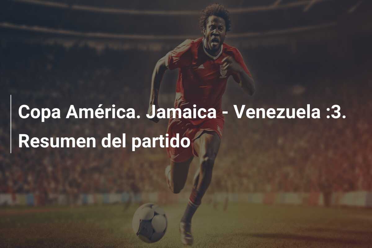 Copa América. Jamaica – Venezuela :3. Resumen del partido