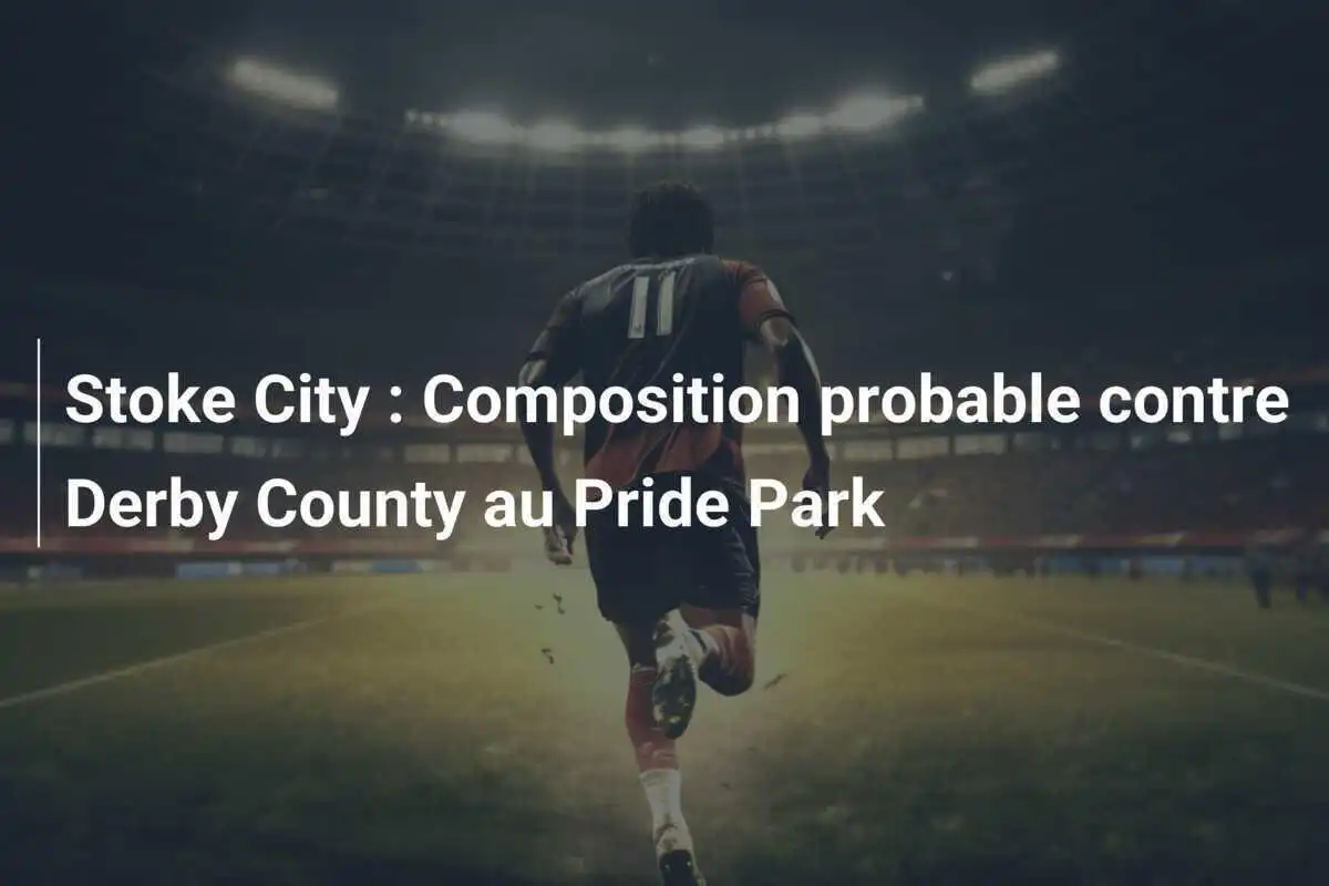 Stoke City : Composition probable contre Derby County au Pride Park