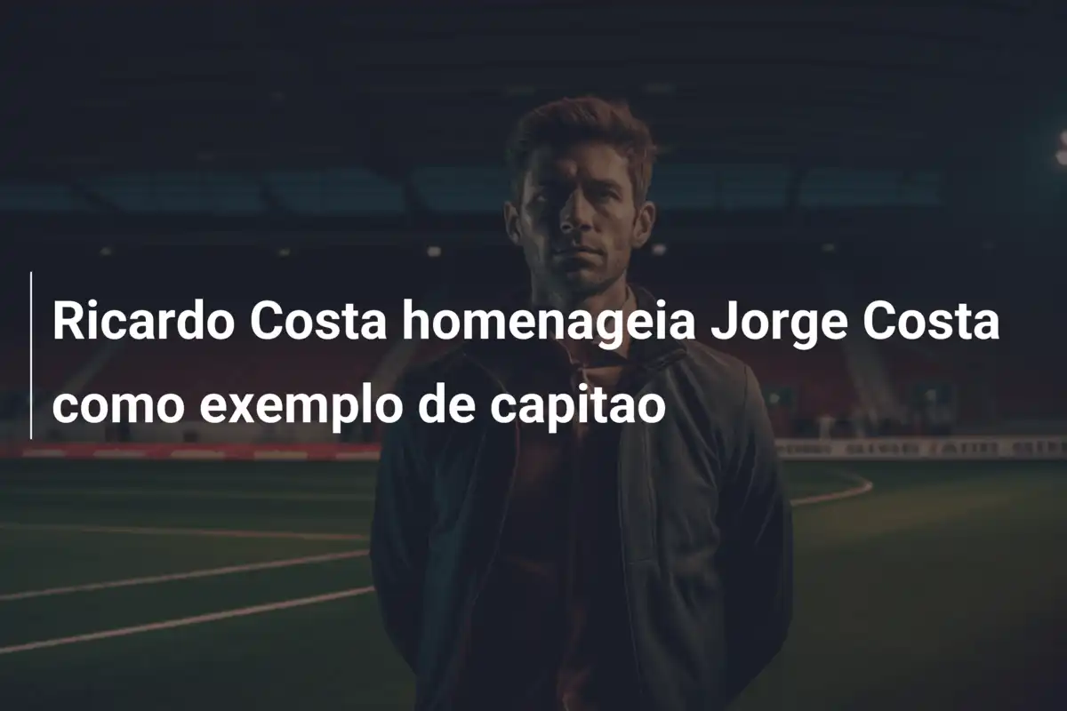 Ricardo Costa homenageia Jorge Costa como exemplo de capitao