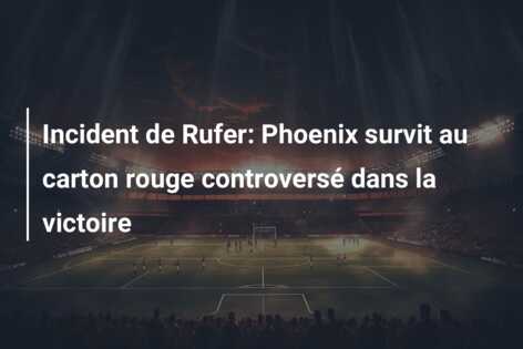 Incident de Rufer: Phoenix survit au carton rouge controversé dans la victoire