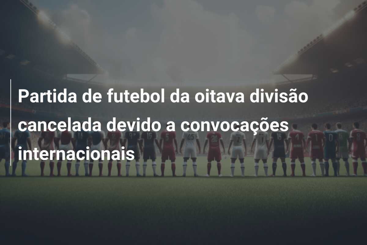 Partida de futebol da oitava divisão cancelada devido a convocações internacionais