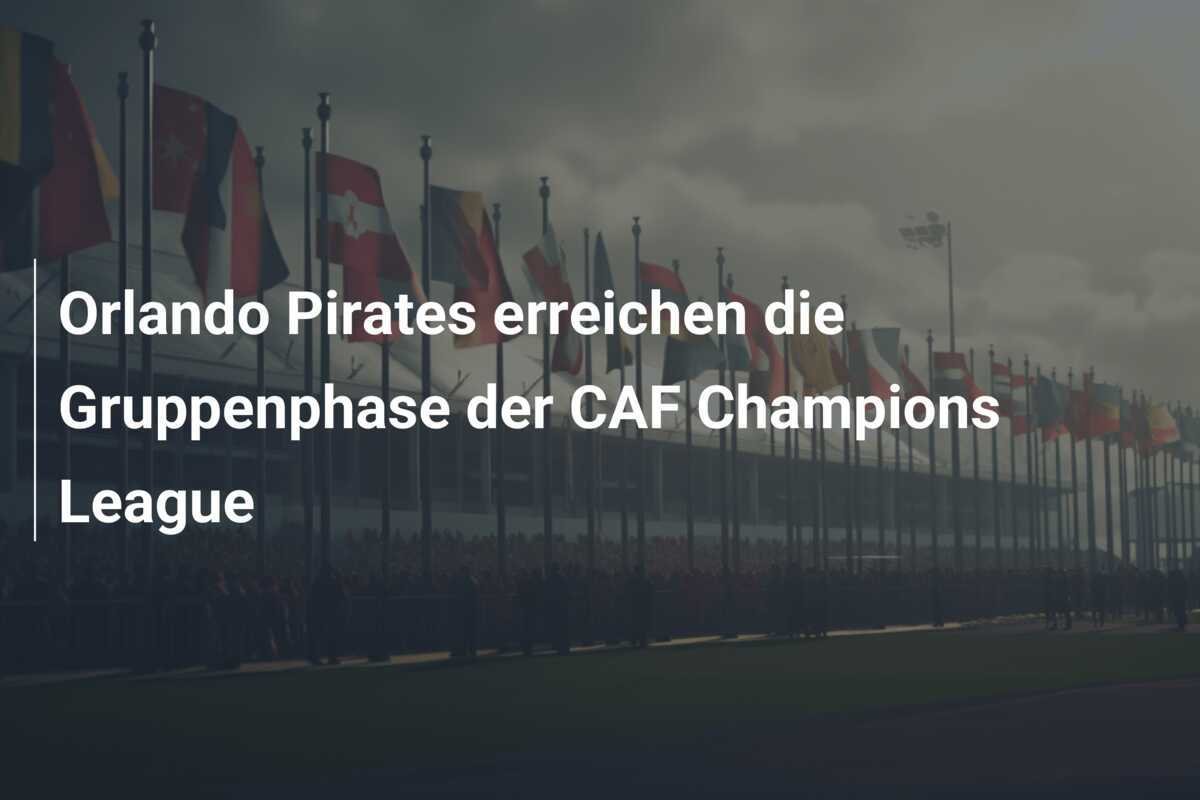 Orlando Pirates erreichen die Gruppenphase der CAF Champions League
