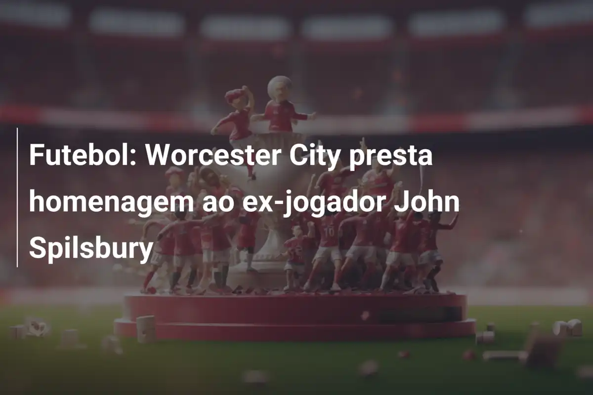 Futebol: Worcester City presta homenagem ao ex-jogador John Spilsbury