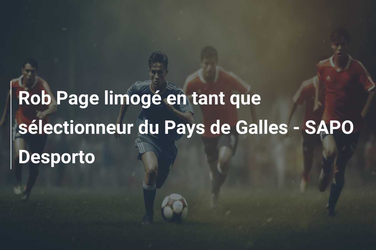 Rob Page limogé en tant que sélectionneur du Pays de Galles – SAPO Desporto