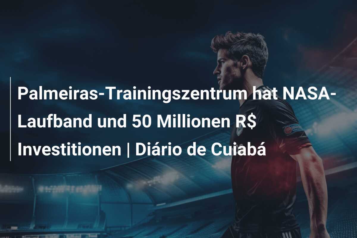 Palmeiras-Trainingszentrum hat NASA-Laufband und 50 Millionen R$ Investitionen | Diário de Cuiabá