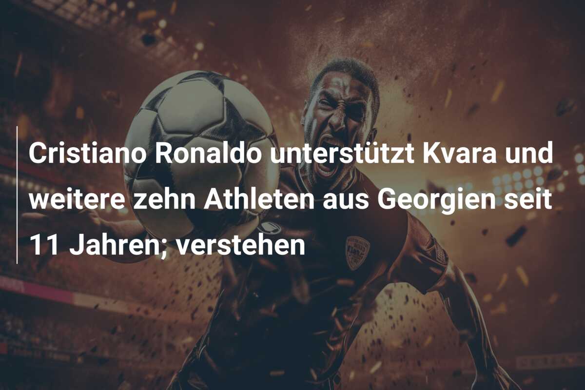 Cristiano Ronaldo unterstützt Kvara und weitere zehn Athleten aus Georgien seit 11 Jahren; verstehen