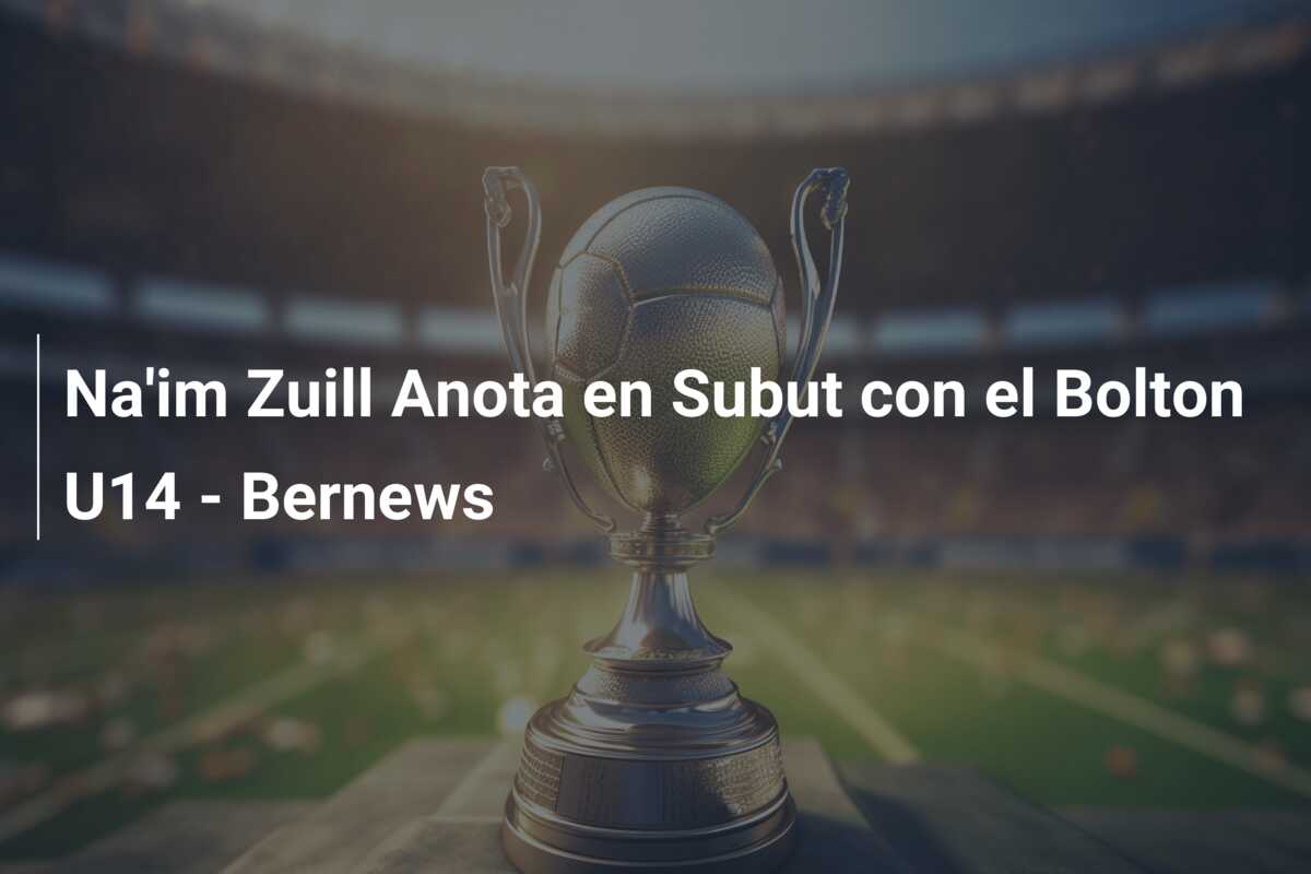 Na’im Zuill Anota en Subut con el Bolton U14 – Bernews