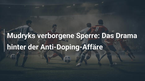Mudryks verborgene Sperre: Das Drama hinter der Anti-Doping-Affäre