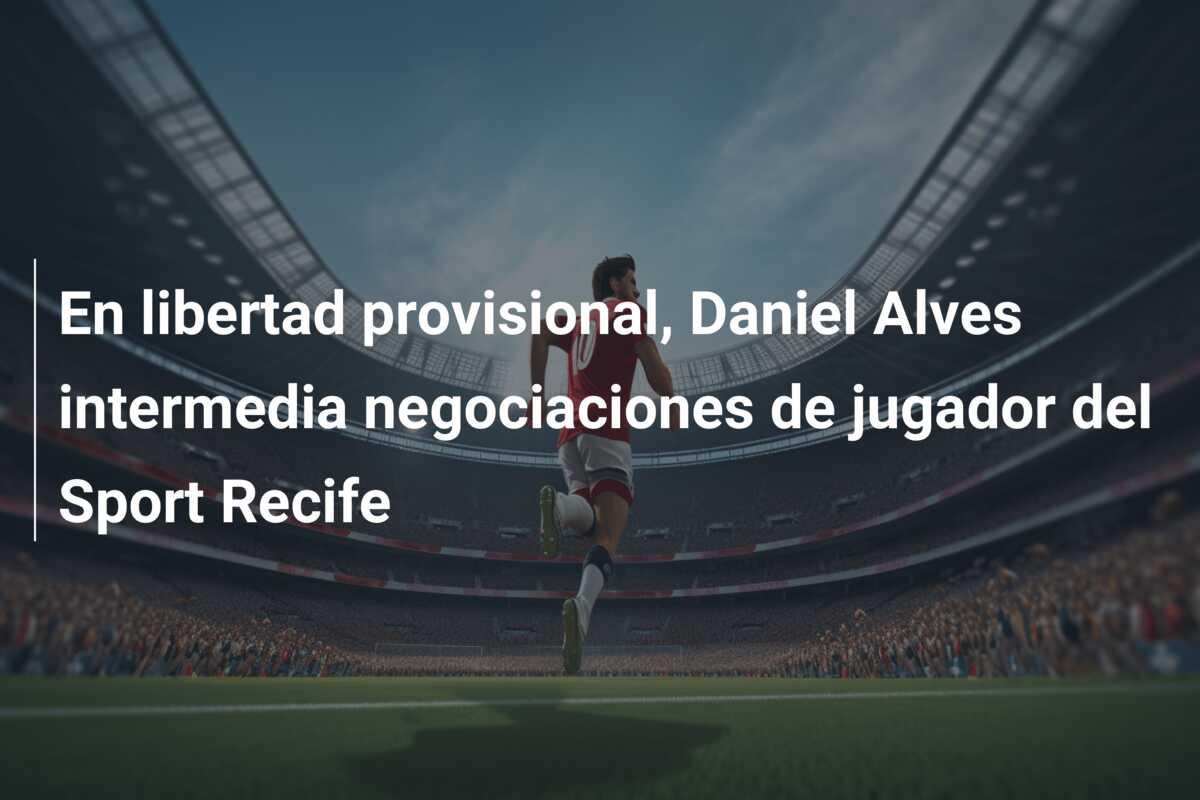 En libertad provisional, Daniel Alves intermedia negociaciones de jugador del Sport Recife