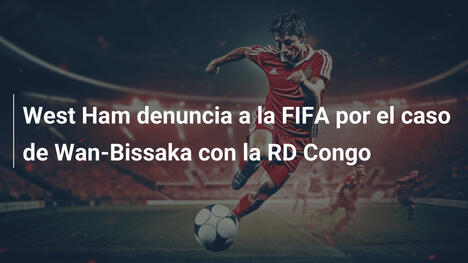 West Ham denuncia a la FIFA por el caso de Wan-Bissaka con la RD Congo