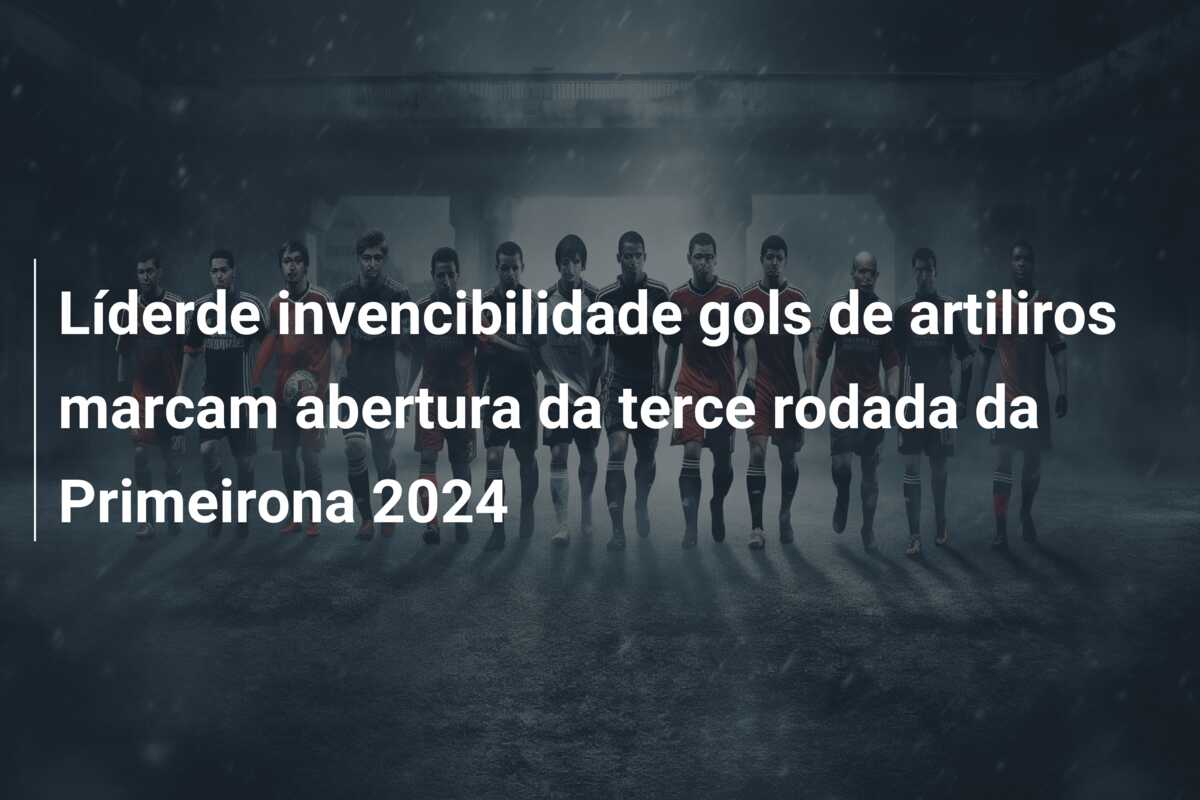 Líderde invencibilidade gols de artiliros marcam abertura da terce rodada da Primeirona 2024