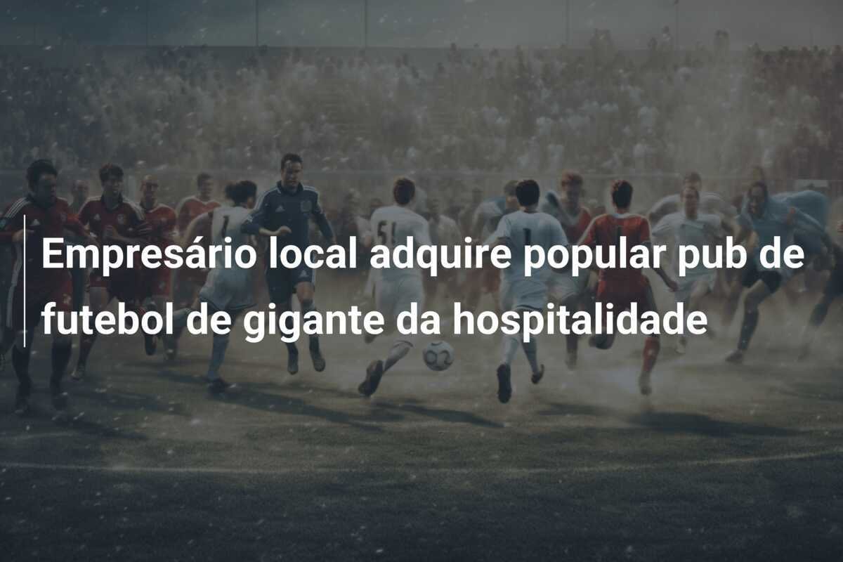 Empresário local adquire popular pub de futebol de gigante da hospitalidade