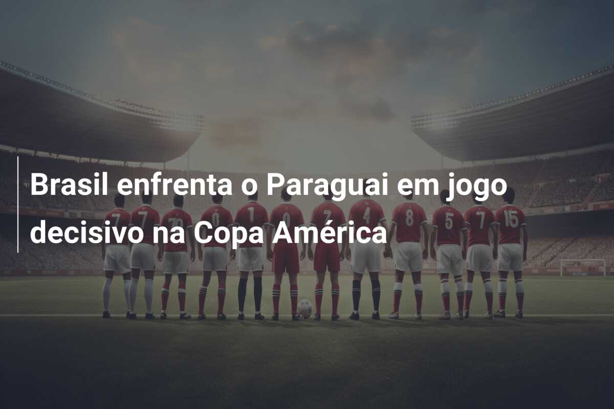 Brasil enfrenta o Paraguai em jogo decisivo na Copa América