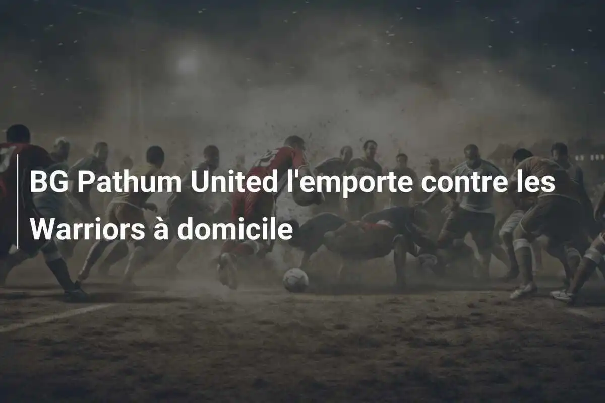 BG Pathum United l'emporte contre les Warriors à domicile