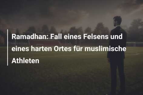 Ramadhan: Fall eines Felsens und eines harten Ortes für muslimische Athleten