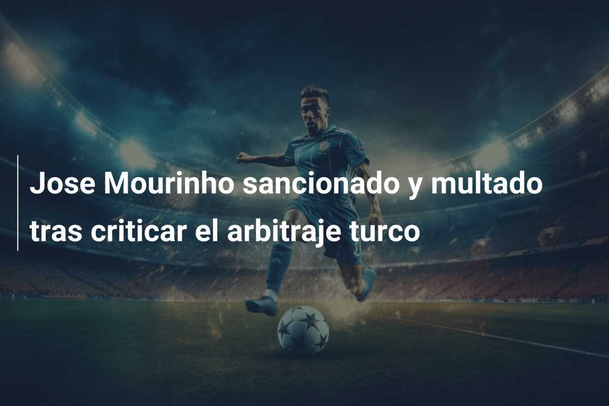 Jose Mourinho sancionado y multado tras criticar el arbitraje turco