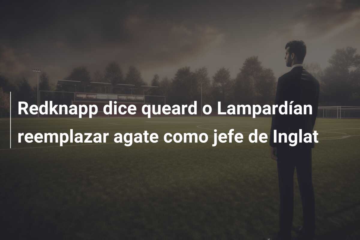 Redknapp dice queard o Lampardían reemplazar agate como jefe de Inglat