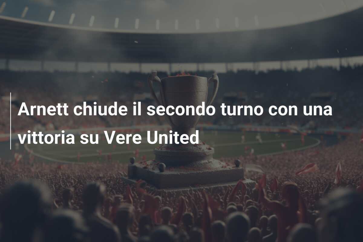 Arnett chiude il secondo turno con una vittoria su Vere United