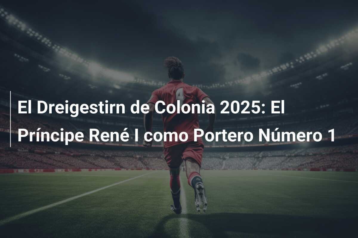 El Dreigestirn de Colonia 2025: El Príncipe René I como Portero Número 1
