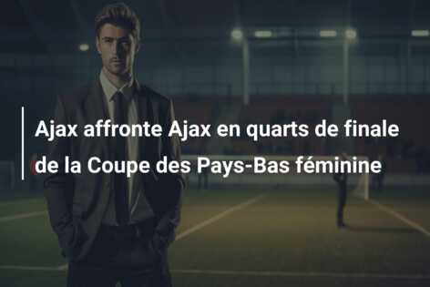 Ajax affronte Ajax en quarts de finale de la Coupe des Pays-Bas féminine